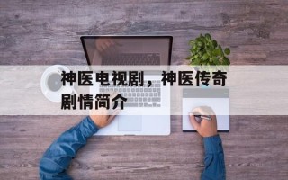 神医电视剧，神医传奇剧情简介