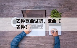 芒种歌曲试听，歌曲《芒种》