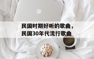 民国时期好听的歌曲，民国30年代流行歌曲