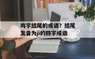 鸡字结尾的成语？结尾发音为ji的四字成语