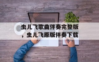 虫儿飞歌曲伴奏完整版，虫儿飞原版伴奏下载