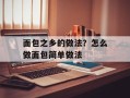 面包之乡的做法？怎么做面包简单做法