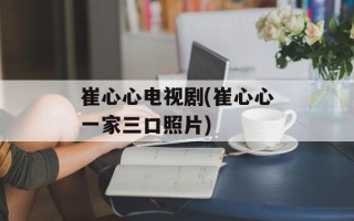 崔心心电视剧(崔心心一家三口照片)