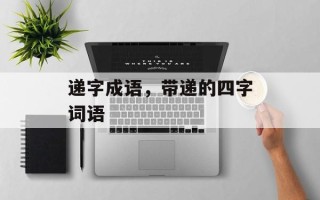 递字成语，带递的四字词语