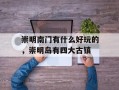 崇明南门有什么好玩的，崇明岛有四大古镇
