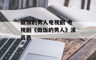 做饭的男人电视剧 电视剧《做饭的男人》演员表