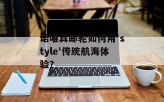 诺唯真邮轮如何用'style'传统航海体验？