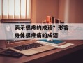 表示很疼的成语？形容身体很疼痛的成语