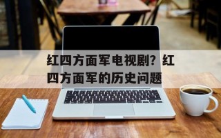 红四方面军电视剧？红四方面军的历史问题