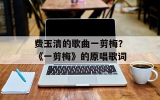 费玉清的歌曲一剪梅？《一剪梅》的原唱歌词