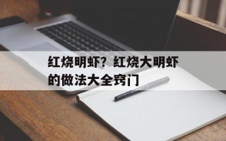 红烧明虾？红烧大明虾的做法大全窍门