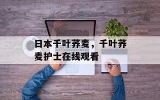 日本千叶荞麦，千叶荞麦护士在线观看