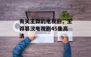 有关王莽的电视剧，王莽篡汉电视剧45集高清