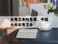 长寿之乡吐鲁番，中国十大长寿之乡