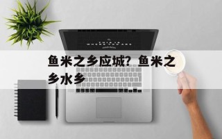 鱼米之乡应城？鱼米之乡水乡