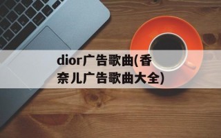 dior广告歌曲(香奈儿广告歌曲大全)