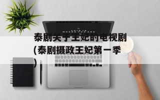 泰剧关于王妃的电视剧(泰剧摄政王妃第一季)