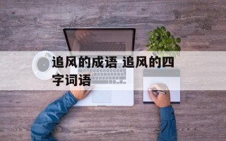 追风的成语 追风的四字词语