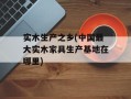 实木生产之乡(中国最大实木家具生产基地在哪里)