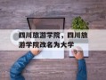 四川旅游学院，四川旅游学院改名为大学