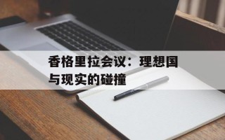香格里拉会议：理想国与现实的碰撞