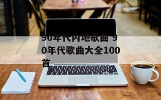 90年代内地歌曲 90年代歌曲大全100首