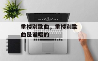 重楼别歌曲，重楼别歌曲是谁唱的