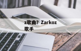 z歌曲？Zarkoz歌手