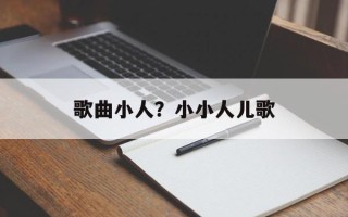 歌曲小人？小小人儿歌