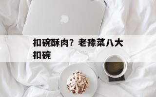 扣碗酥肉？老豫菜八大扣碗