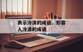 表示冷清的成语，形容人冷清的成语