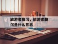 旅游者腹泻，旅游者腹泻是什么意思