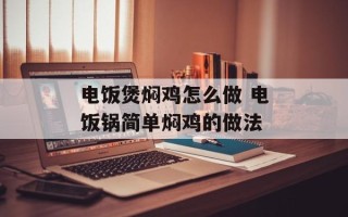 电饭煲焖鸡怎么做 电饭锅简单焖鸡的做法