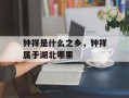 钟祥是什么之乡，钟祥属于湖北哪里