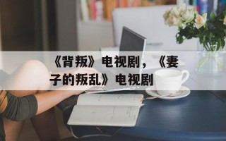 《背叛》电视剧，《妻子的叛乱》电视剧