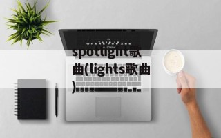 spotlight歌曲(lights歌曲)