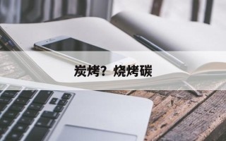 炭烤？烧烤碳