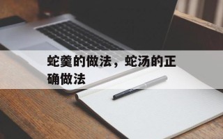 蛇羹的做法，蛇汤的正确做法