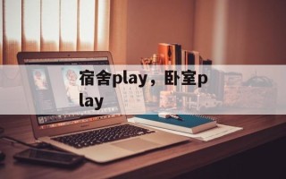 宿舍play，卧室play