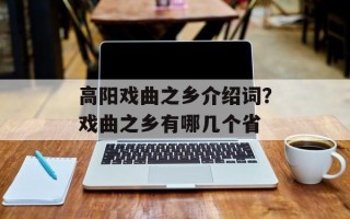 高阳戏曲之乡介绍词？戏曲之乡有哪几个省
