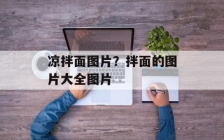凉拌面图片？拌面的图片大全图片