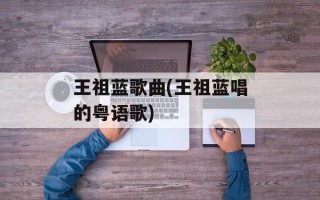 王祖蓝歌曲(王祖蓝唱的粤语歌)