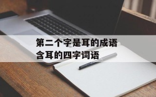 第二个字是耳的成语 含耳的四字词语