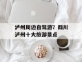 泸州周边自驾游？四川泸州十大旅游景点