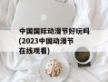 中国国际动漫节好玩吗(2023中国动漫节在线观看)