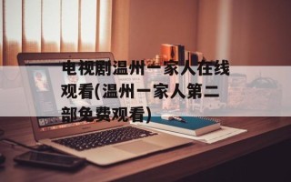 电视剧温州一家人在线观看(温州一家人第二部免费观看)