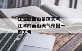 江津四面山景区天气 江津四面山天气预报一周天气