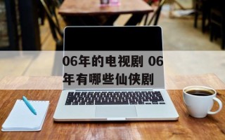 06年的电视剧 06年有哪些仙侠剧