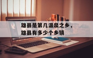 雄县是第几温泉之乡，雄县有多少个乡镇