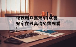 电视剧欢喜冤家(欢喜冤家在线高清免费观看)